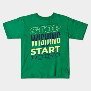 Stop wishing and start doing Kids T-Shirt